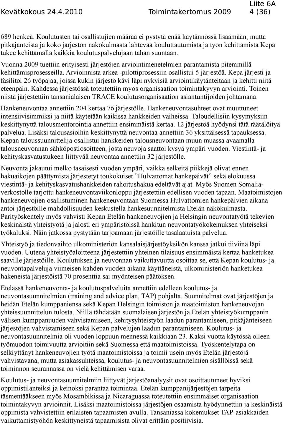 kaikkia koulutuspalvelujaan tähän suuntaan. Vuonna 2009 tuettiin erityisesti järjestöjen arviointimenetelmien parantamista pitemmillä kehittämisprosesseilla.