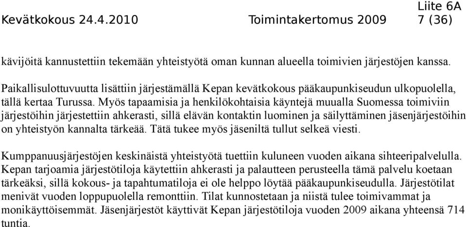 Myös tapaamisia ja henkilökohtaisia käyntejä muualla Suomessa toimiviin järjestöihin järjestettiin ahkerasti, sillä elävän kontaktin luominen ja säilyttäminen jäsenjärjestöihin on yhteistyön kannalta