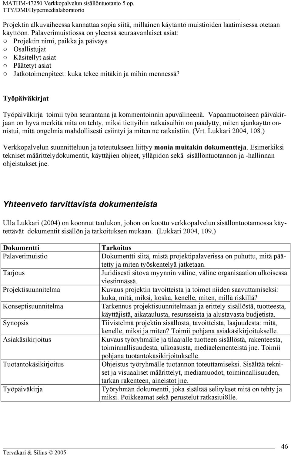 Työpäiväkirjat Työpäiväkirja toimii työn seurantana ja kommentoinnin apuvälineenä.