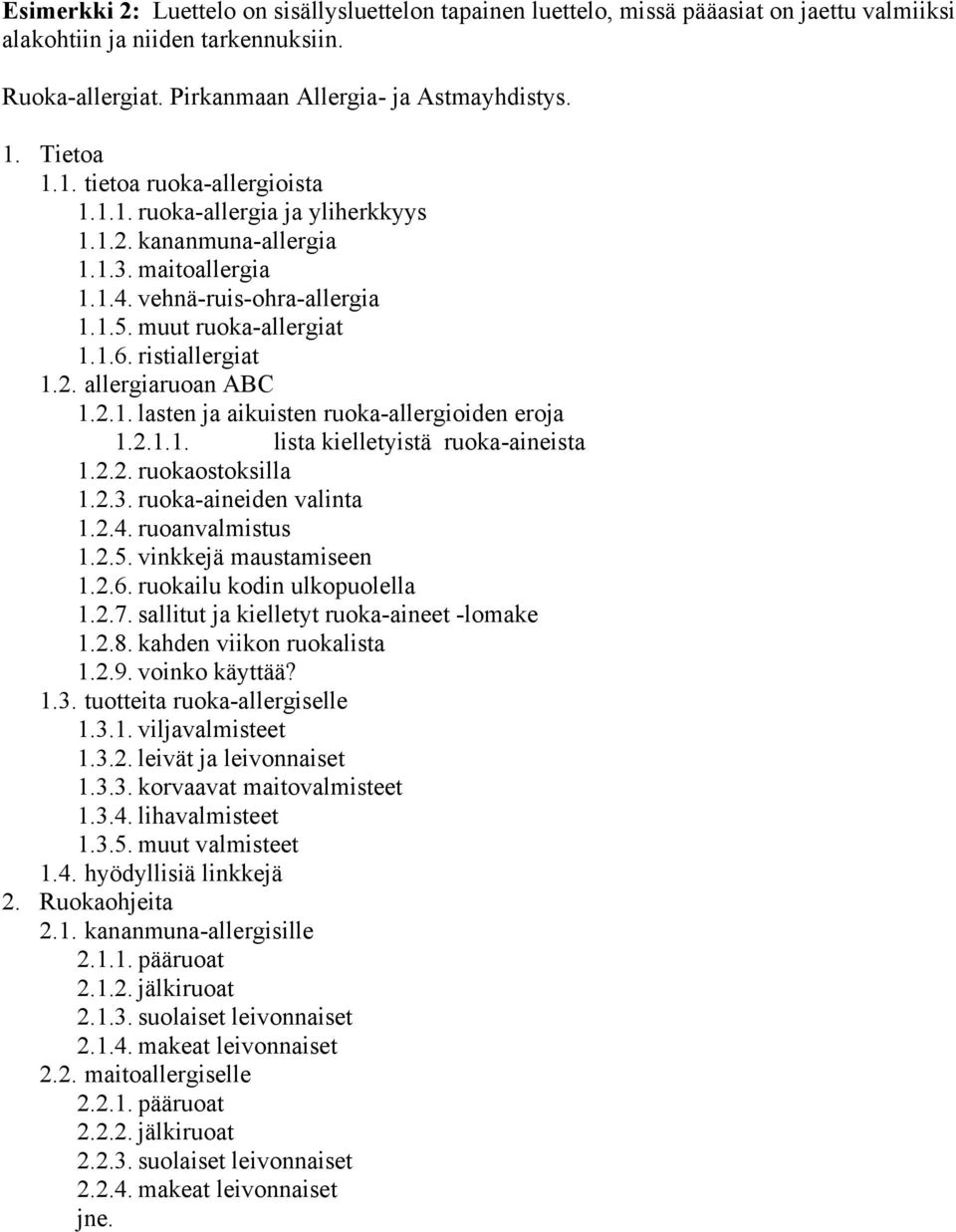 ristiallergiat 1.2. allergiaruoan ABC 1.2.1. lasten ja aikuisten ruoka-allergioiden eroja 1.2.1.1. lista kielletyistä ruoka-aineista 1.2.2. ruokaostoksilla 1.2.3. ruoka-aineiden valinta 1.2.4.