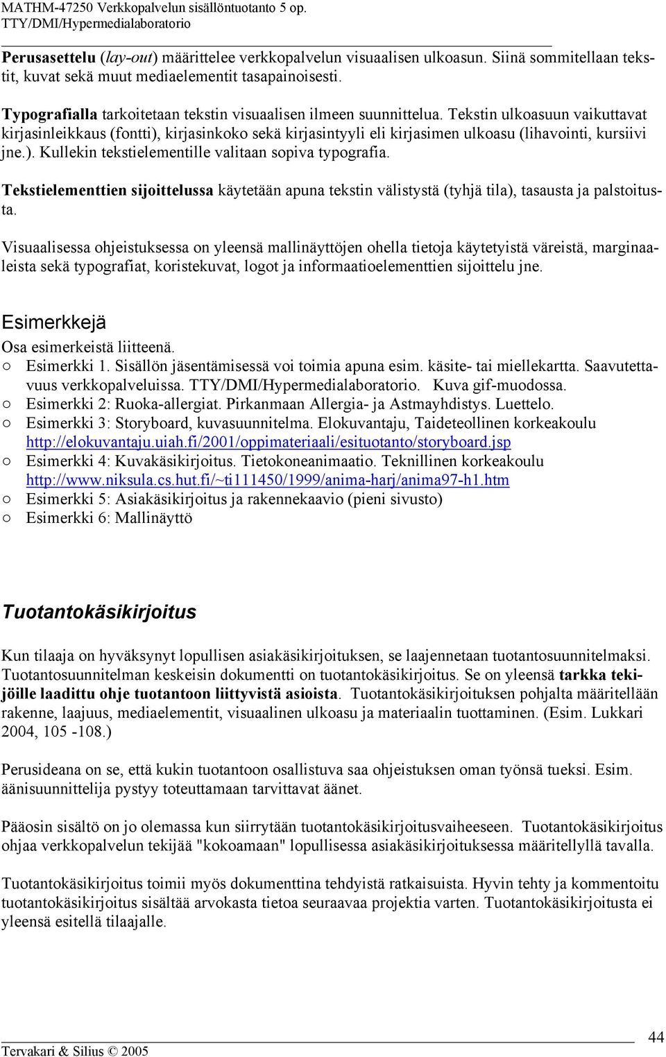 Tekstin ulkoasuun vaikuttavat kirjasinleikkaus (fontti), kirjasinkoko sekä kirjasintyyli eli kirjasimen ulkoasu (lihavointi, kursiivi jne.). Kullekin tekstielementille valitaan sopiva typografia.