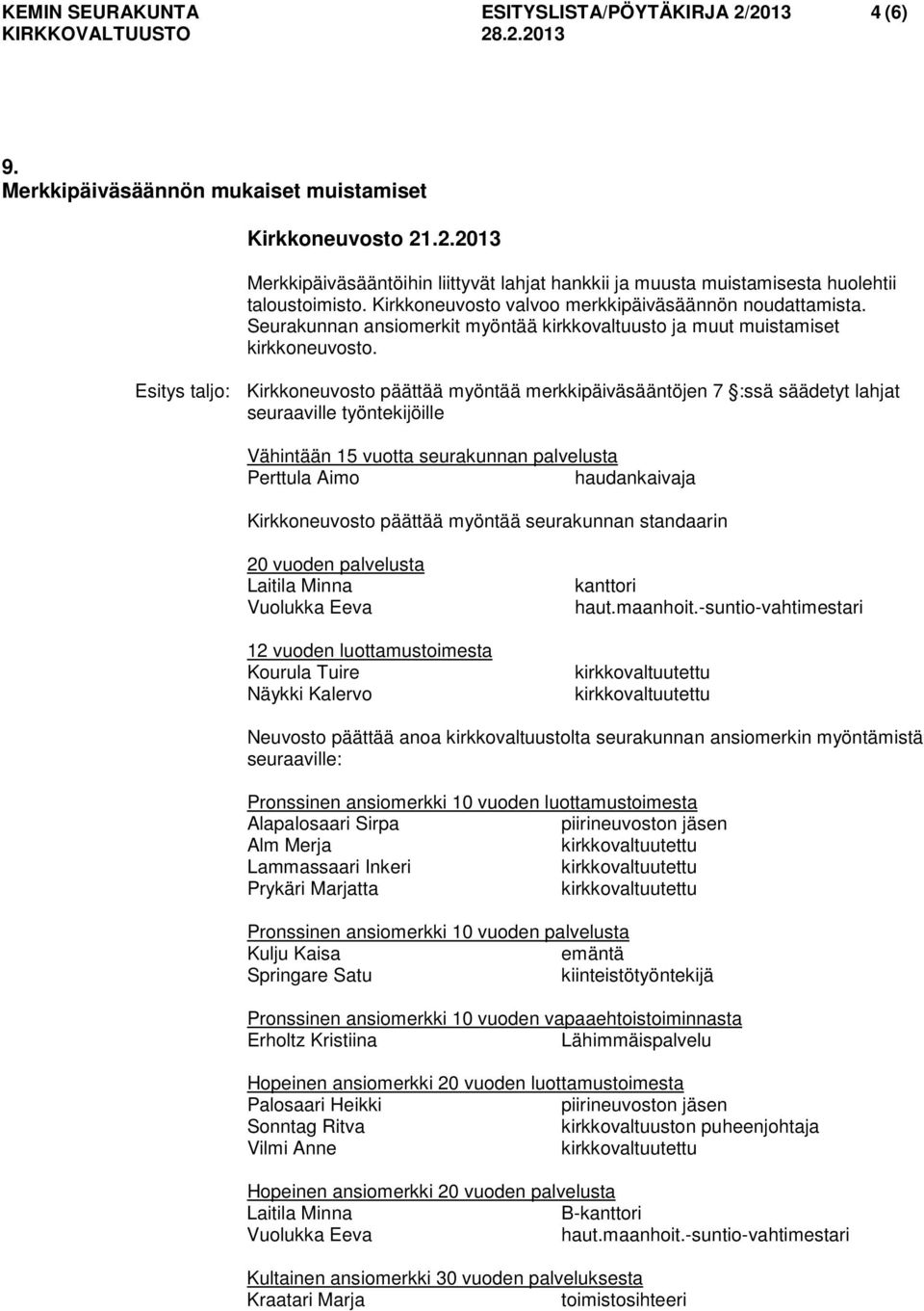 Esitys taljo: Kirkkoneuvosto päättää myöntää merkkipäiväsääntöjen 7 :ssä säädetyt lahjat seuraaville työntekijöille Vähintään 15 vuotta seurakunnan palvelusta Perttula Aimo haudankaivaja