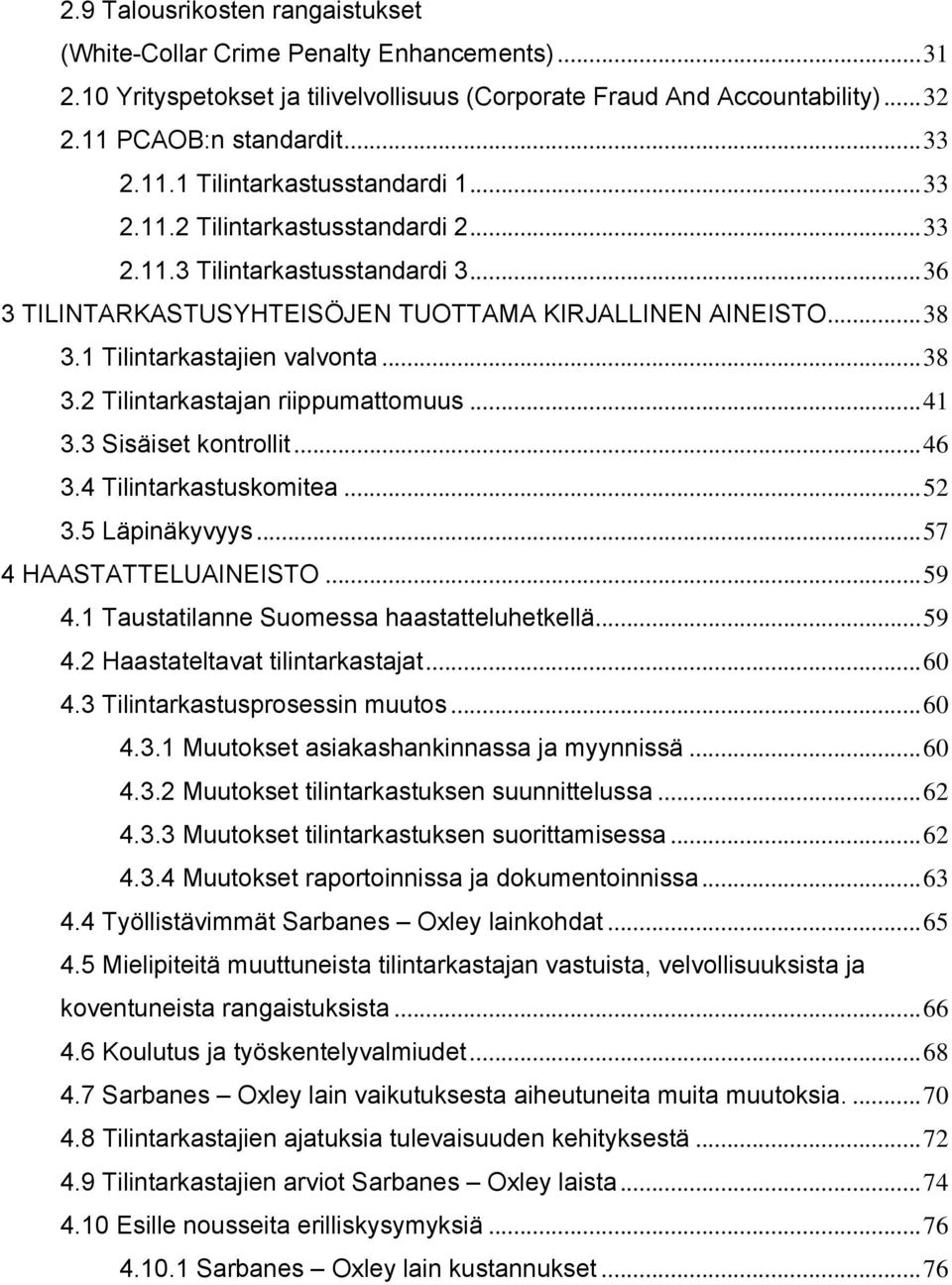 ..41 3.3 Sisäiset kontrollit...46 3.4 Tilintarkastuskomitea...52 3.5 Läpinäkyvyys...57 4 HAASTATTELUAINEISTO...59 4.1 Taustatilanne Suomessa haastatteluhetkellä...59 4.2 Haastateltavat tilintarkastajat.