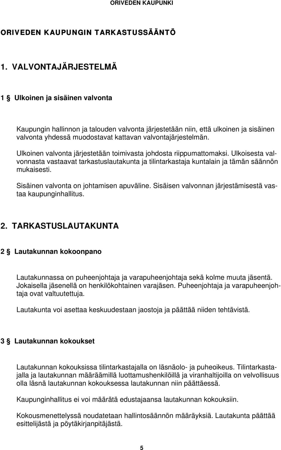 Ulkoinen valvonta järjestetään toimivasta johdosta riippumattomaksi. Ulkoisesta valvonnasta vastaavat tarkastuslautakunta ja tilintarkastaja kuntalain ja tämän säännön mukaisesti.