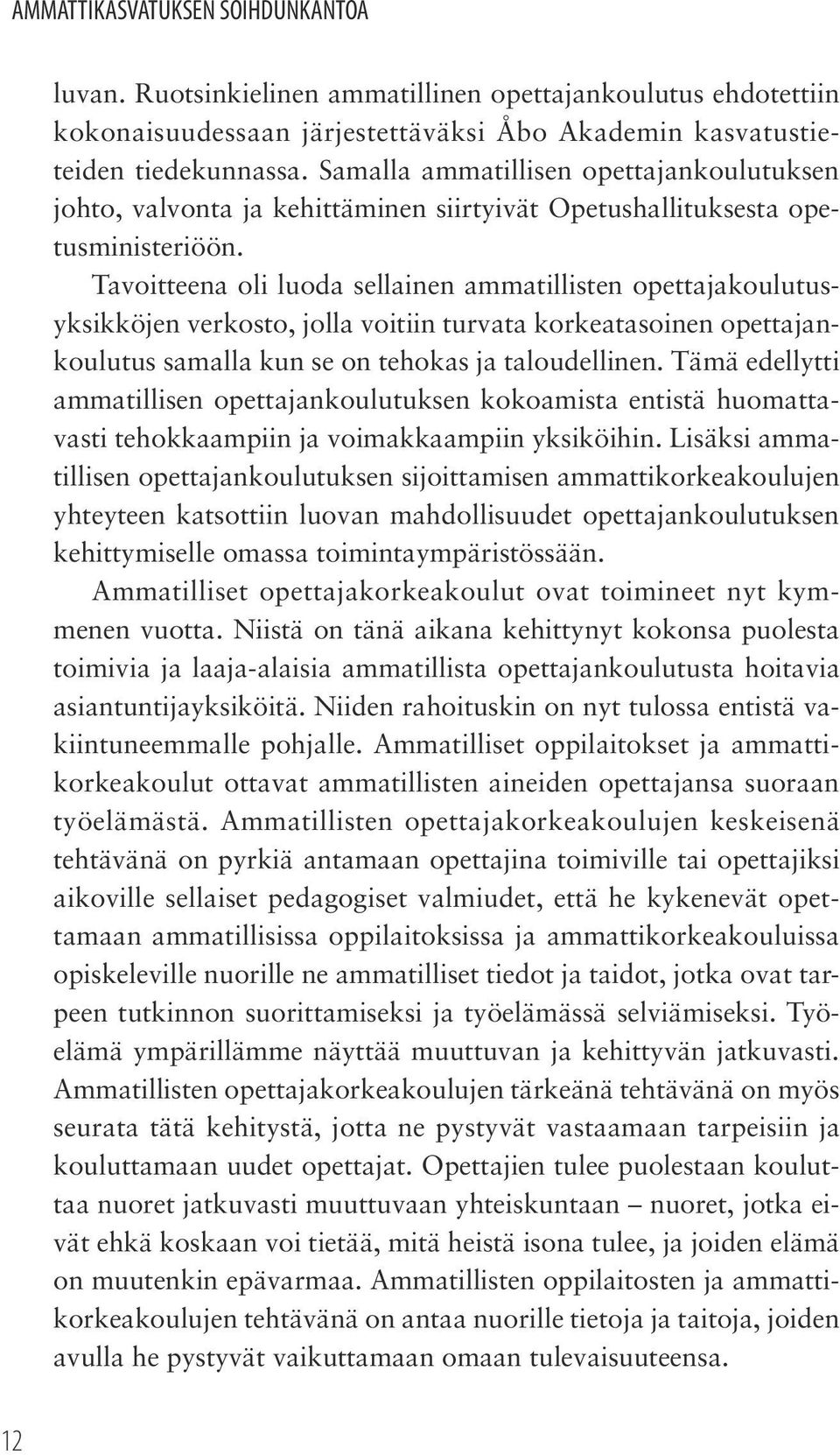 Tavoitteena oli luoda sellainen ammatillisten opettajakoulutusyksikköjen verkosto, jolla voitiin turvata korkeatasoinen opettajankoulutus samalla kun se on tehokas ja taloudellinen.