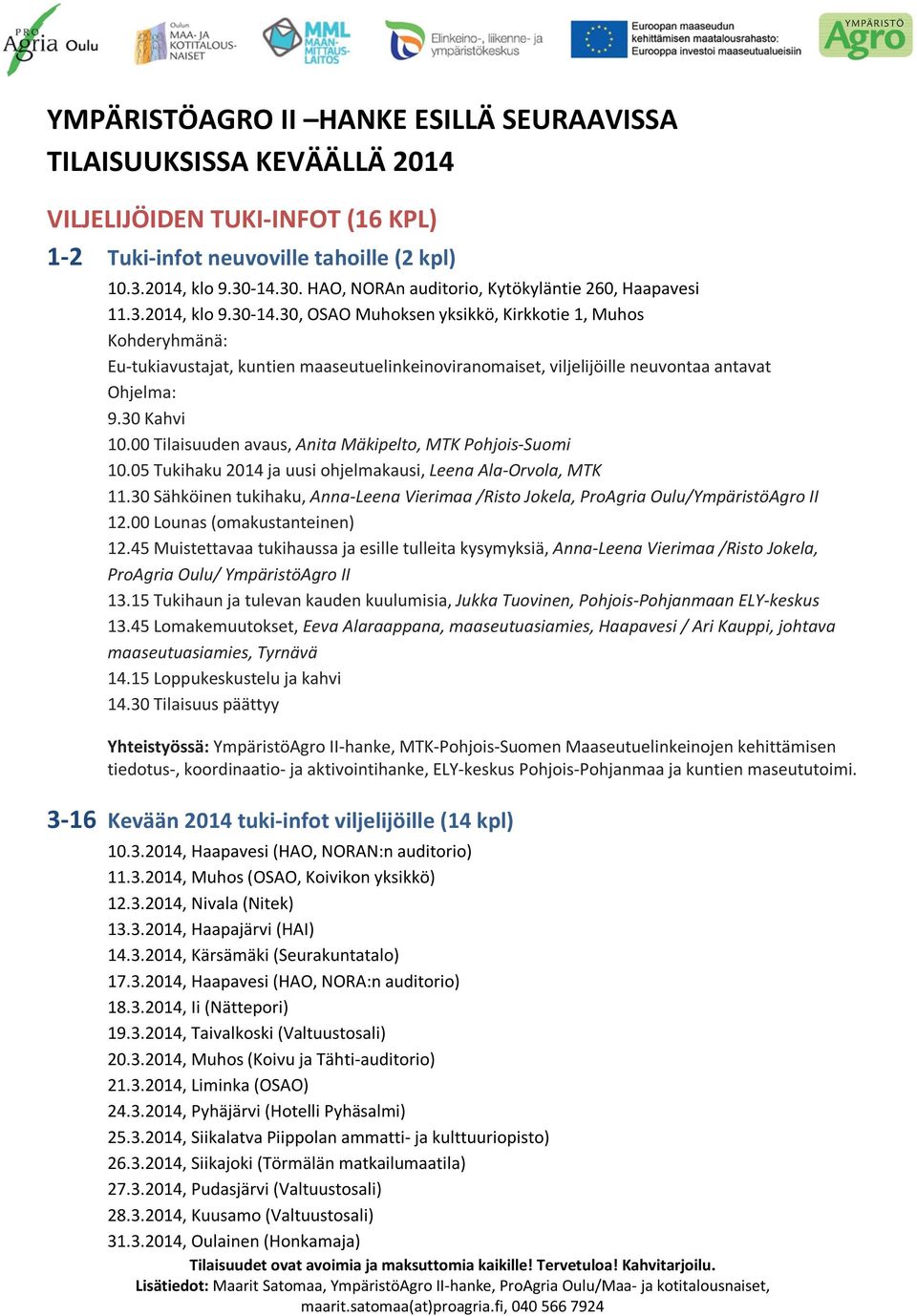 30, OSAO Muhoksen yksikkö, Kirkkotie 1, Muhos Kohderyhmänä: Eu-tukiavustajat, kuntien maaseutuelinkeinoviranomaiset, viljelijöille neuvontaa antavat Ohjelma: 9.30 Kahvi 10.