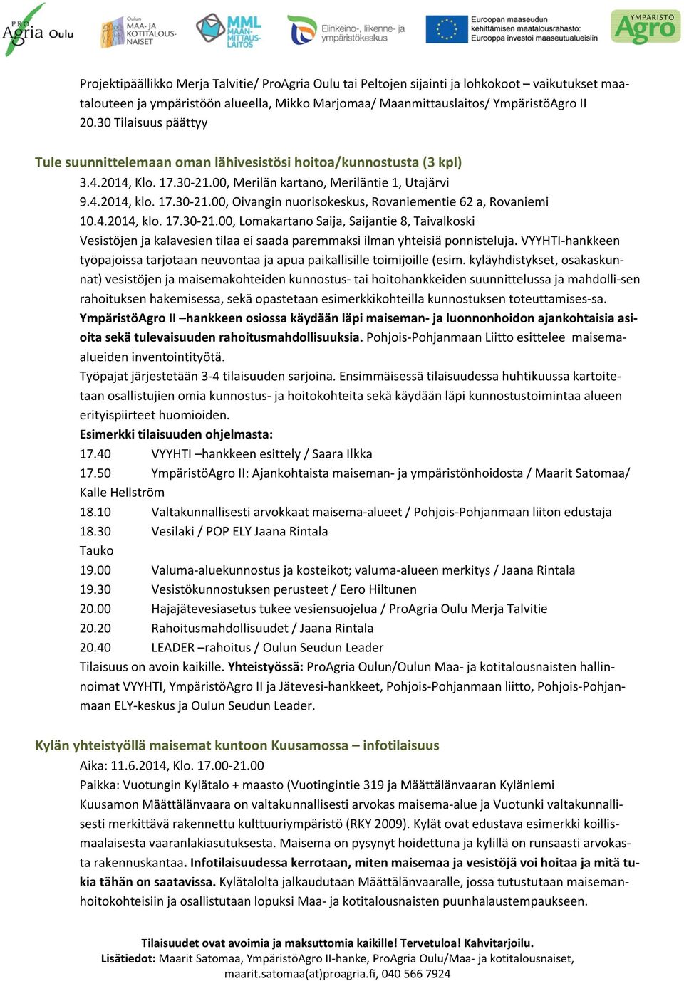 4.2014, klo. 17.30-21.00, Lomakartano Saija, Saijantie 8, Taivalkoski Vesistöjen ja kalavesien tilaa ei saada paremmaksi ilman yhteisiä ponnisteluja.