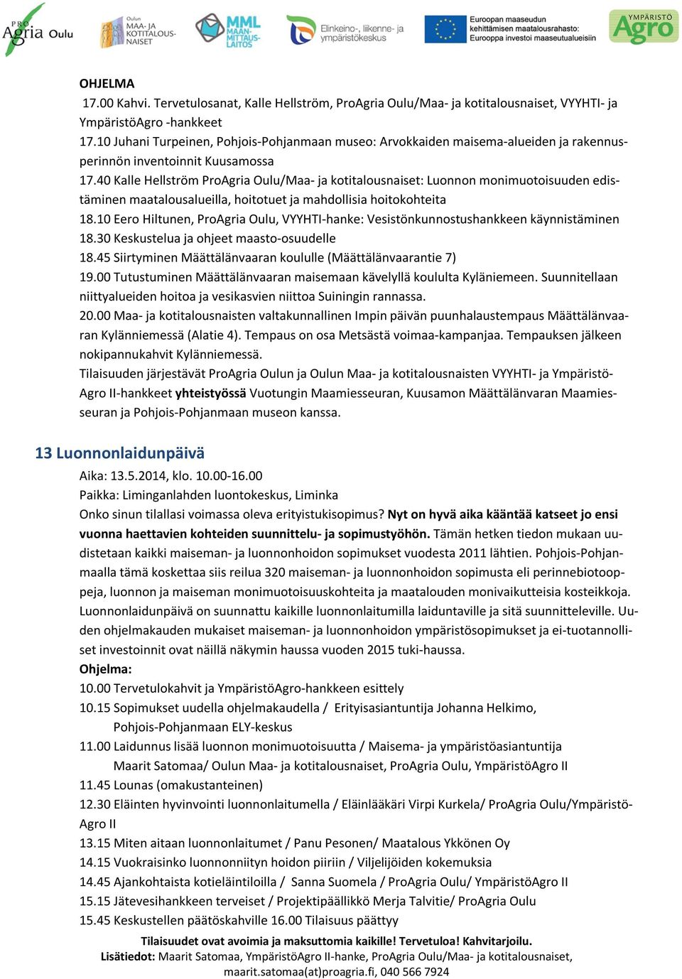 40 Kalle Hellström ProAgria Oulu/Maa- ja kotitalousnaiset: Luonnon monimuotoisuuden edistäminen maatalousalueilla, hoitotuet ja mahdollisia hoitokohteita 18.