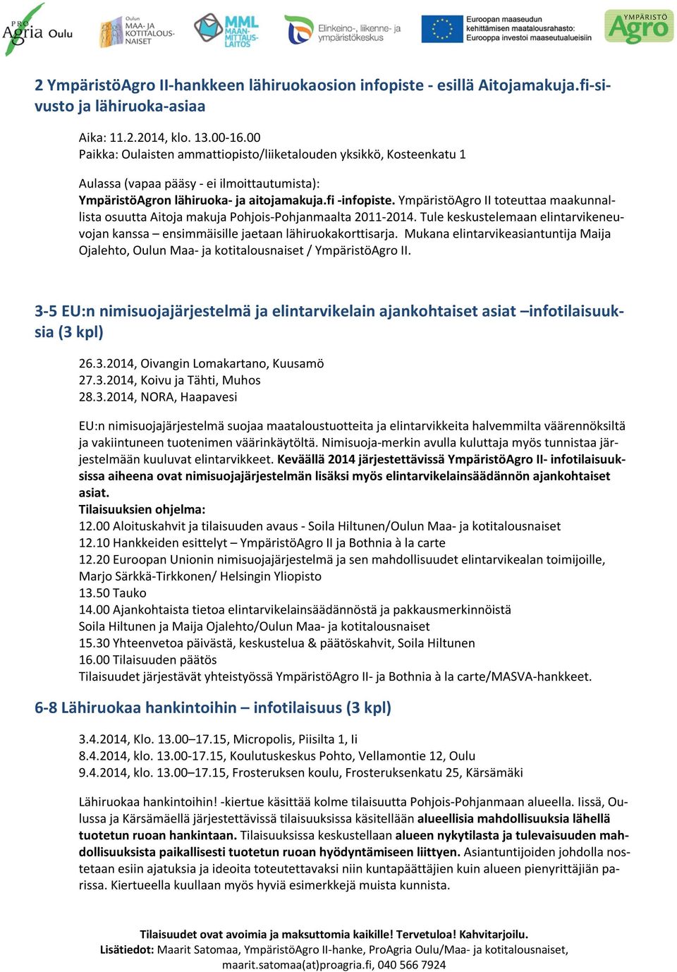 YmpäristöAgro II toteuttaa maakunnallista osuutta Aitoja makuja Pohjois-Pohjanmaalta 2011-2014. Tule keskustelemaan elintarvikeneuvojan kanssa ensimmäisille jaetaan lähiruokakorttisarja.