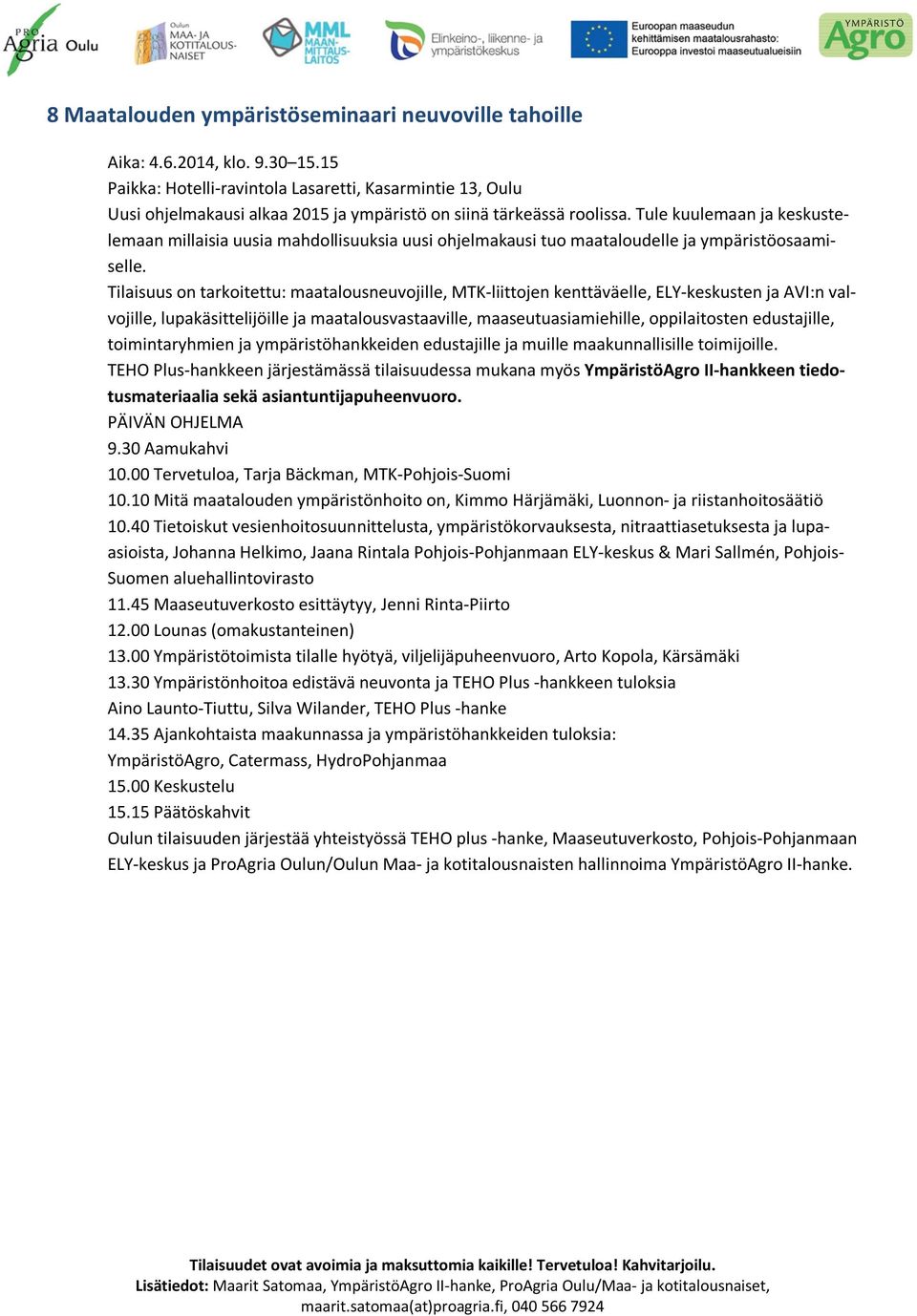 Tule kuulemaan ja keskustelemaan millaisia uusia mahdollisuuksia uusi ohjelmakausi tuo maataloudelle ja ympäristöosaamiselle.