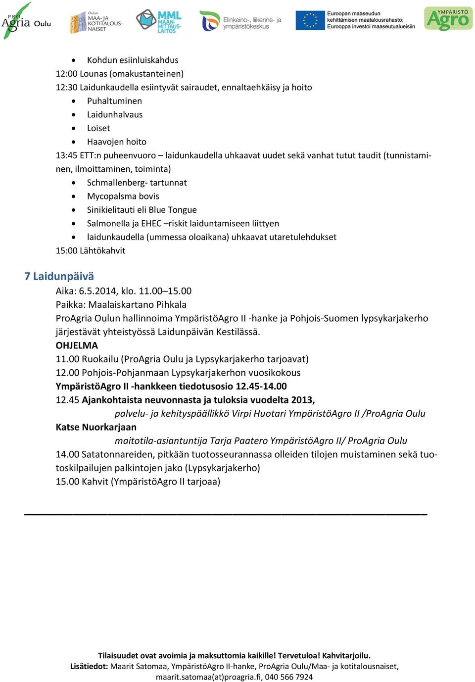 laiduntamiseen liittyen laidunkaudella (ummessa oloaikana) uhkaavat utaretulehdukset 15:00 Lähtökahvit 7 Laidunpäivä Aika: 6.5.2014, klo. 11.00 15.