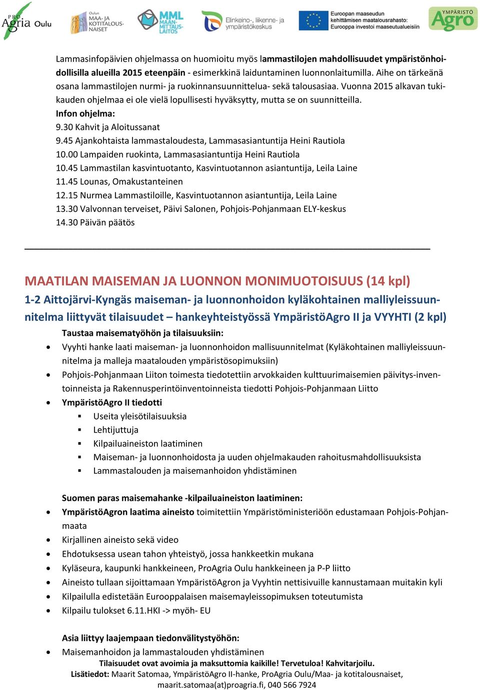 Infon ohjelma: 9.30 Kahvit ja Aloitussanat 9.45 Ajankohtaista lammastaloudesta, Lammasasiantuntija Heini Rautiola 10.00 Lampaiden ruokinta, Lammasasiantuntija Heini Rautiola 10.