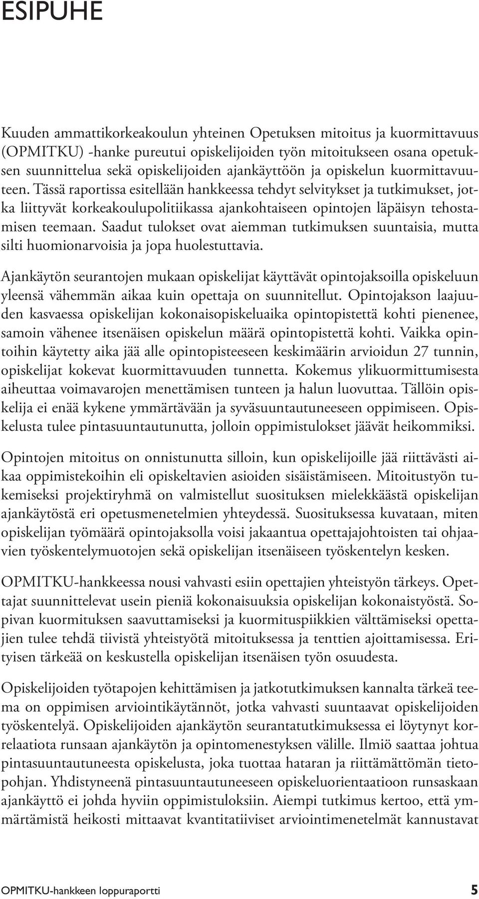 Tässä raportissa esitellään hankkeessa tehdyt selvitykset ja tutkimukset, jotka liittyvät korkeakoulupolitiikassa ajankohtaiseen opintojen läpäisyn tehostamisen teemaan.