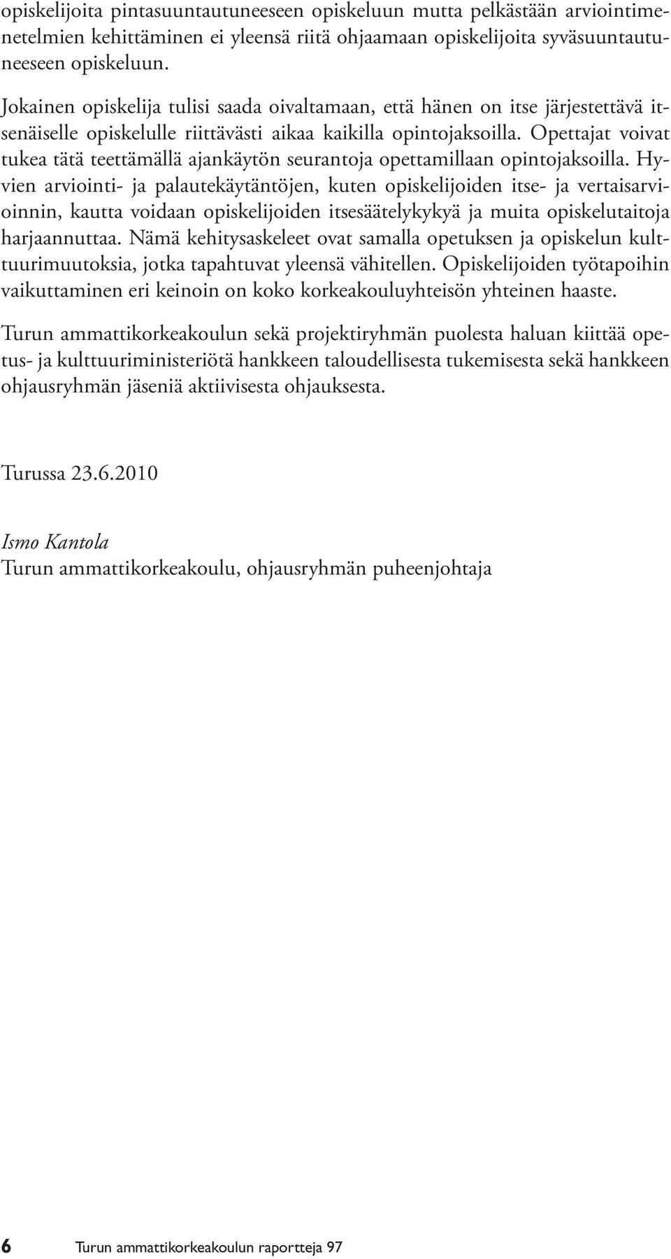 Opettajat voivat tukea tätä teettämällä ajankäytön seurantoja opettamillaan opintojaksoilla.