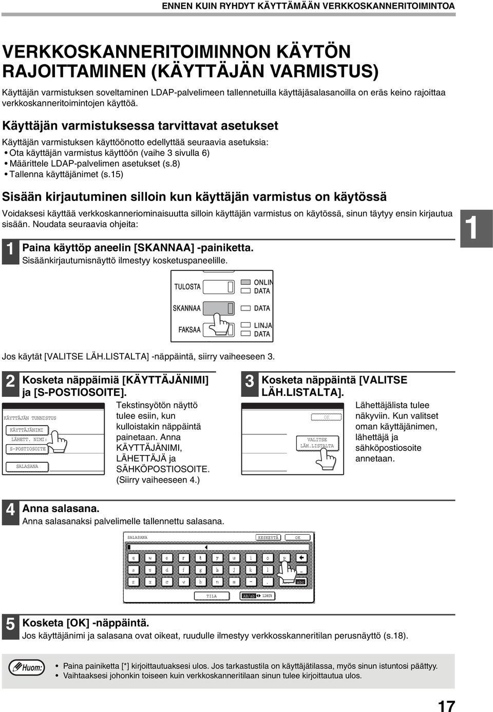 Käyttäjän varmistuksessa tarvittavat asetukset Käyttäjän varmistuksen käyttöönotto edellyttää seuraavia asetuksia: Ota käyttäjän varmistus käyttöön (vaihe sivulla 6) Määrittele LDAP-palvelimen