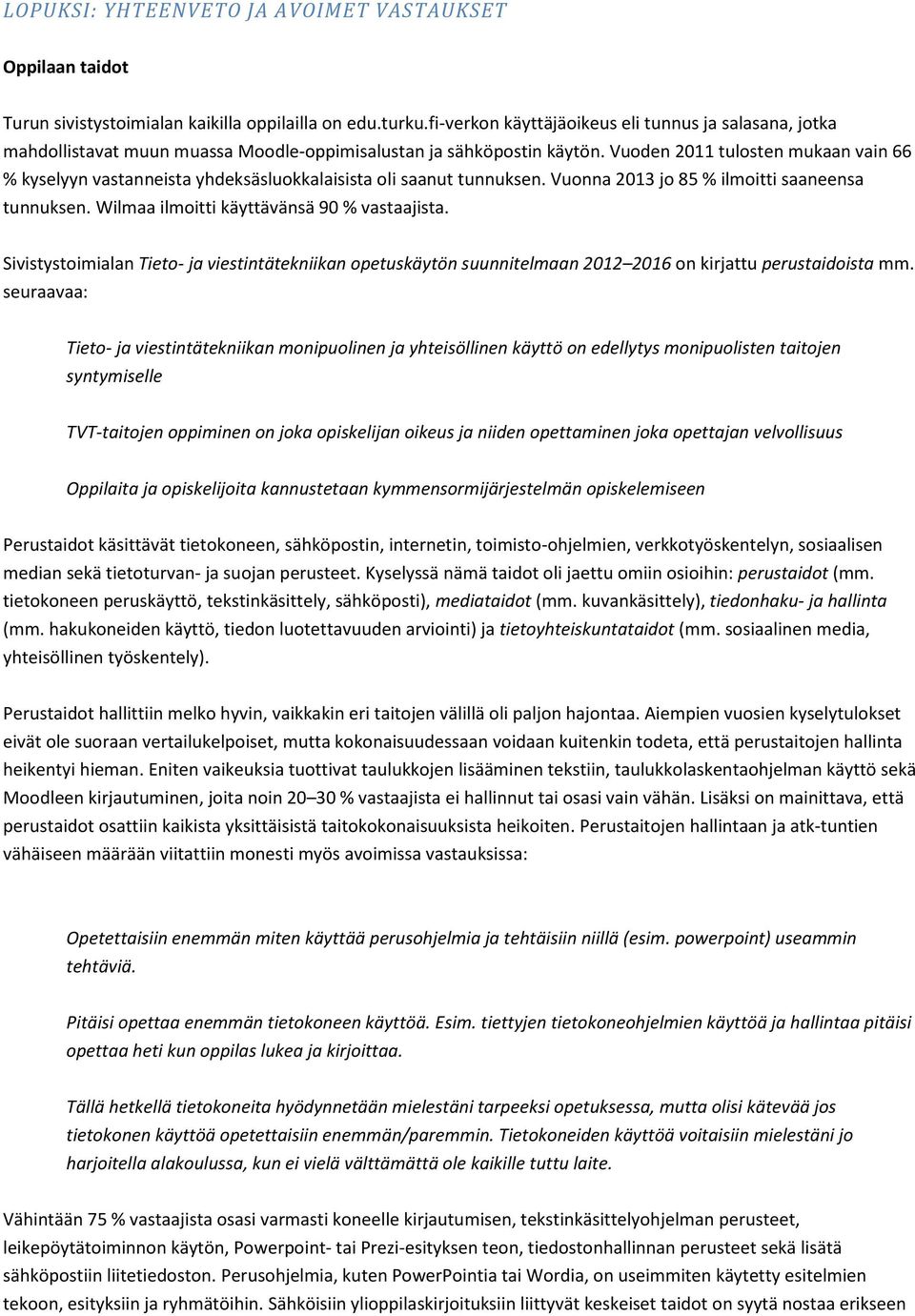 Vuoden 2011 tulosten mukaan vain 66 % kyselyyn vastanneista yhdeksäsluokkalaisista oli saanut tunnuksen. Vuonna 2013 jo 85 % ilmoitti saaneensa tunnuksen. Wilmaa ilmoitti käyttävänsä 90 % vastaajista.