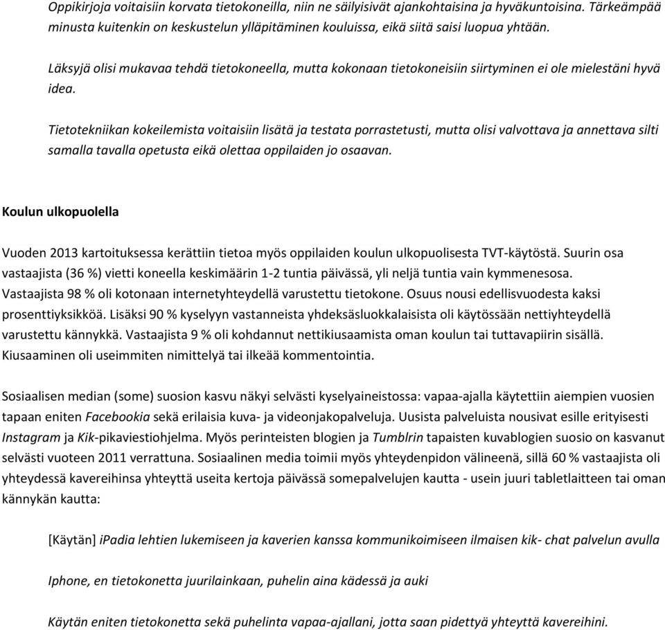 Tietotekniikan kokeilemista voitaisiin lisätä ja testata porrastetusti, mutta olisi valvottava ja annettava silti samalla tavalla opetusta eikä olettaa oppilaiden jo osaavan.