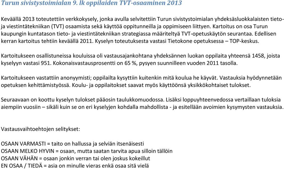 käyttöä oppitunneilla ja oppimiseen liittyen. Kartoitus on osa Turun kaupungin kuntatason tieto- ja viestintätekniikan strategiassa määriteltyä TVT-opetuskäytön seurantaa.