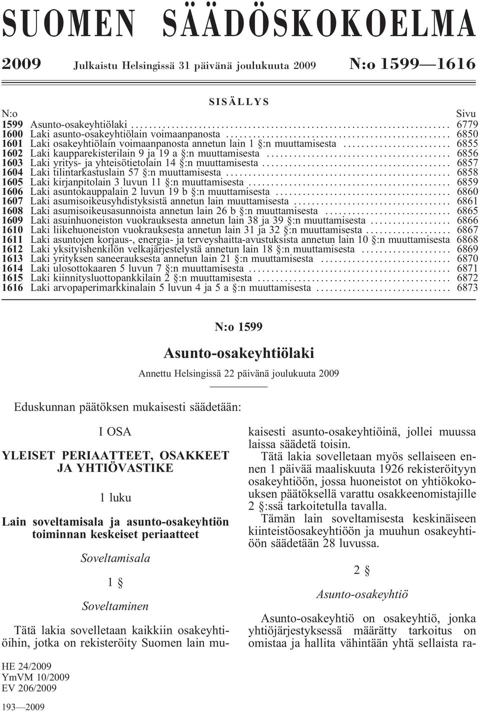 .. 6856 1603 Laki yritys- ja yhteisötietolain 14 :n muuttamisesta... 6857 1604 Laki tilintarkastuslain 57 :n muuttamisesta... 6858 1605 Laki kirjanpitolain 3 luvun 11 :n muuttamisesta.