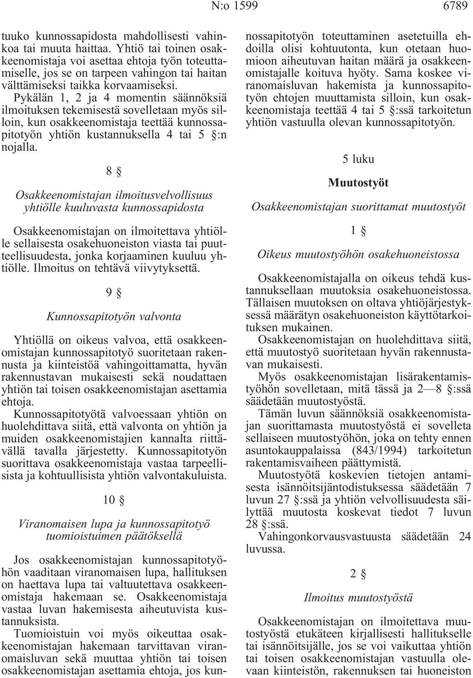 Pykälän 1, 2 ja 4 momentin säännöksiä ilmoituksen tekemisestä sovelletaan myös silloin, kun osakkeenomistaja teettää kunnossapitotyön yhtiön kustannuksella 4 tai 5 :n nojalla.