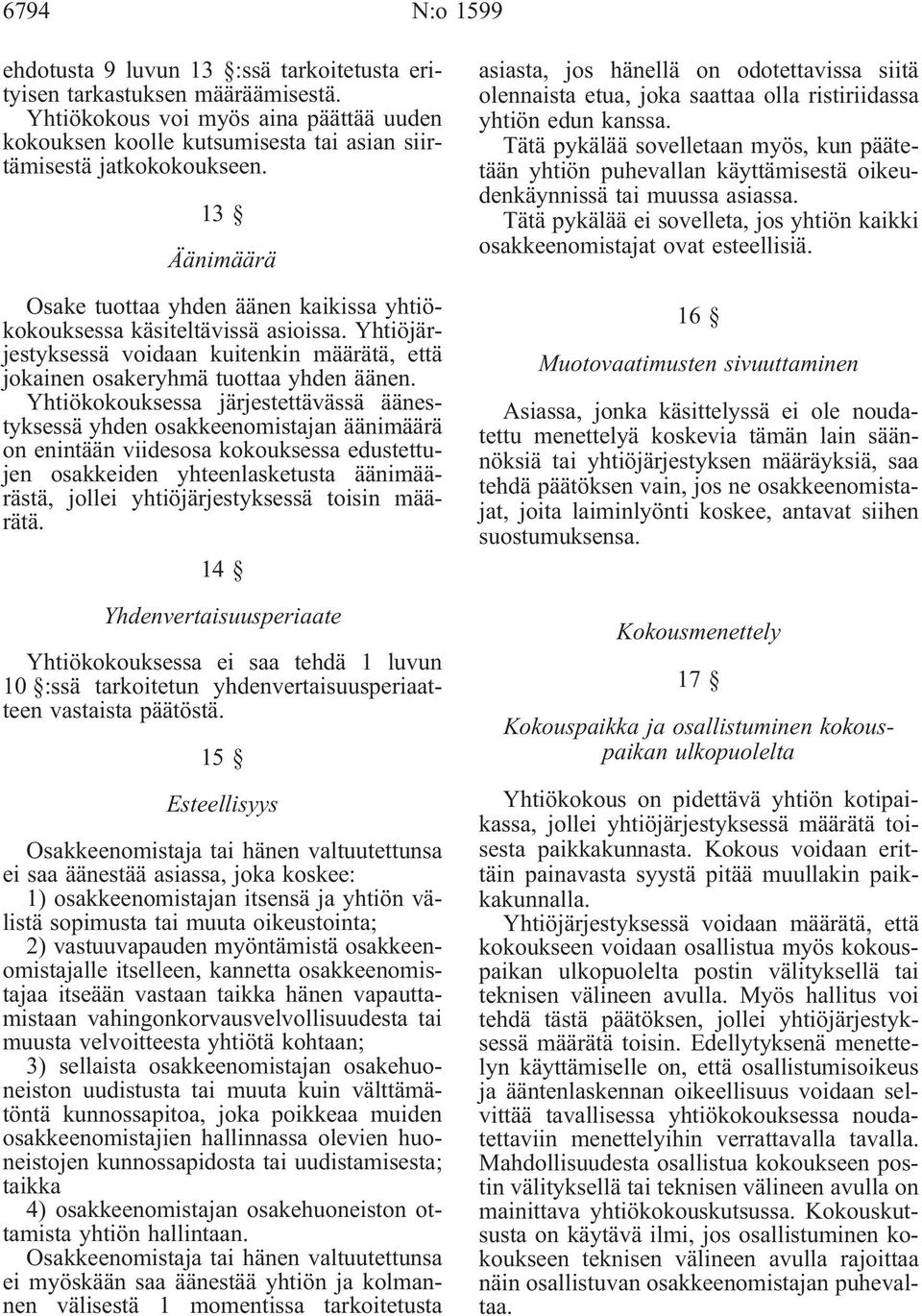 Yhtiöjärjestyksessä voidaan kuitenkin määrätä, että jokainen osakeryhmä tuottaa yhden äänen.