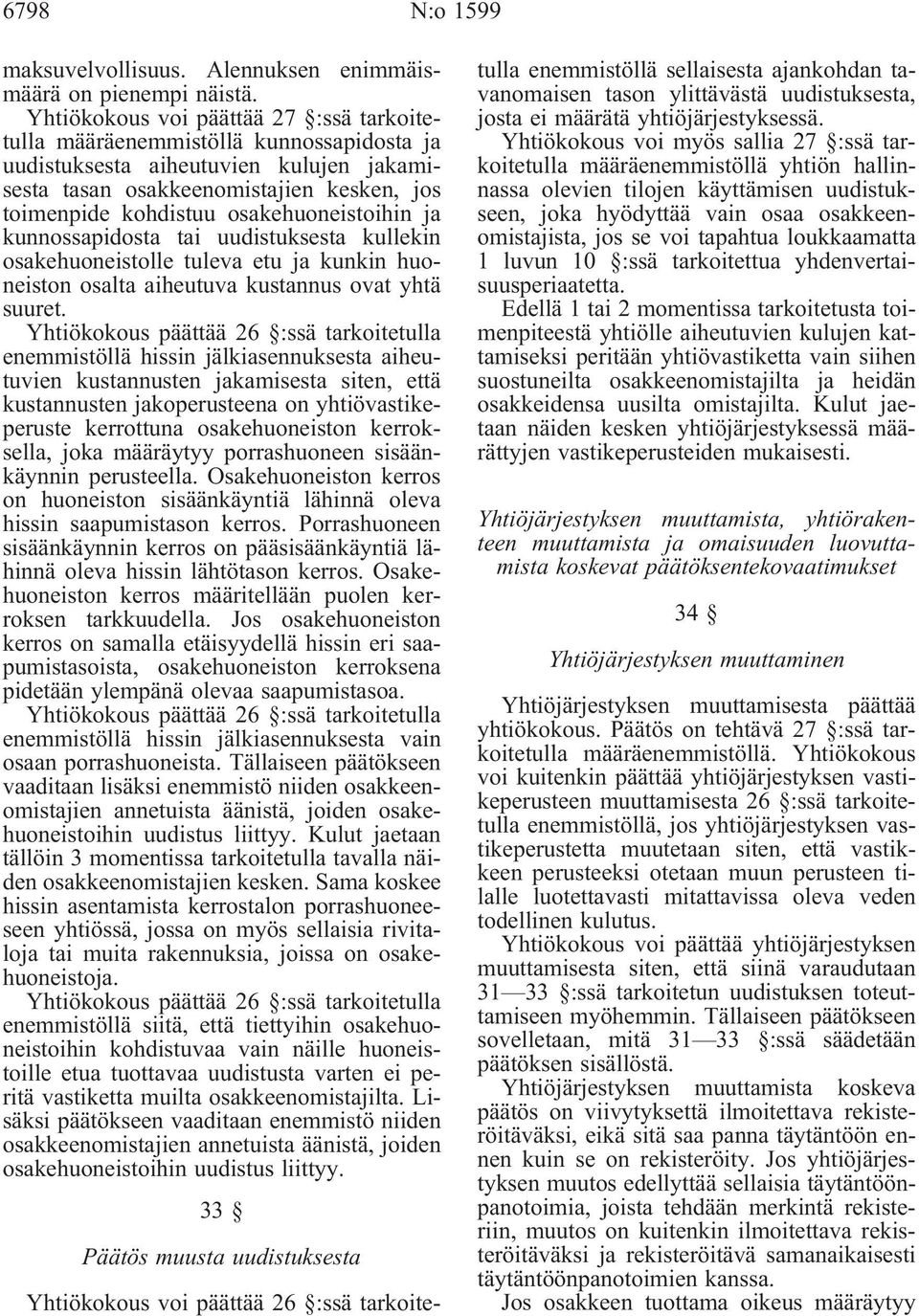 osakehuoneistoihin ja kunnossapidosta tai uudistuksesta kullekin osakehuoneistolle tuleva etu ja kunkin huoneiston osalta aiheutuva kustannus ovat yhtä suuret.