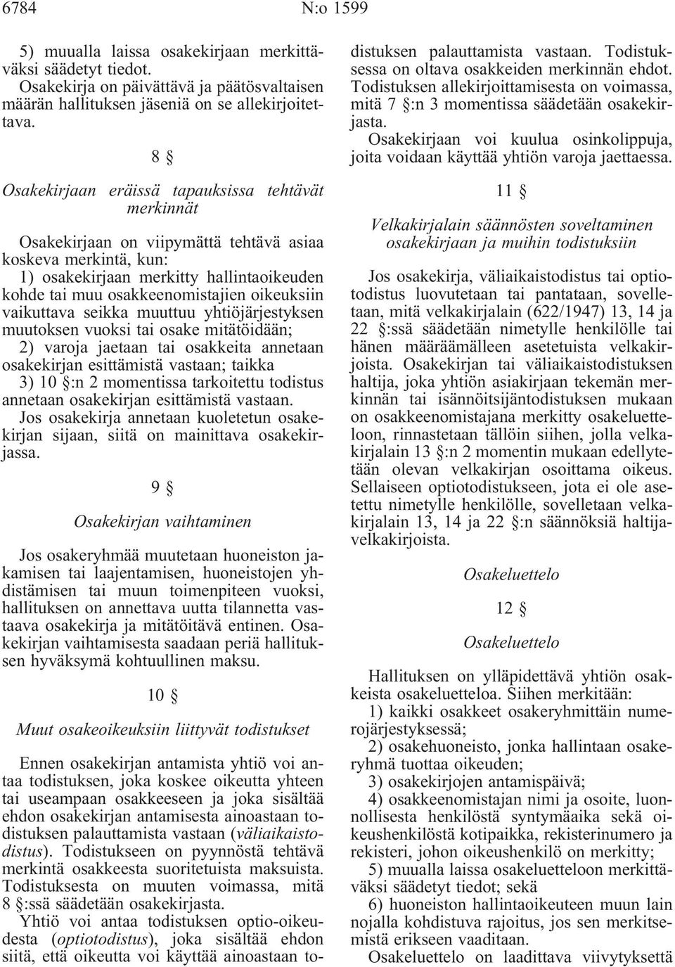 oikeuksiin vaikuttava seikka muuttuu yhtiöjärjestyksen muutoksen vuoksi tai osake mitätöidään; 2) varoja jaetaan tai osakkeita annetaan osakekirjan esittämistä vastaan; taikka 3) 10 :n 2 momentissa