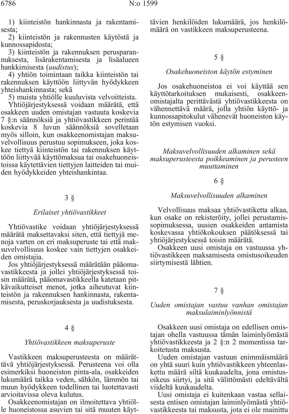 Yhtiöjärjestyksessä voidaan määrätä, että osakkeen uuden omistajan vastuuta koskevia 7 :n säännöksiä ja yhtiövastikkeen perintää koskevia 8 luvun säännöksiä sovelletaan myös silloin, kun