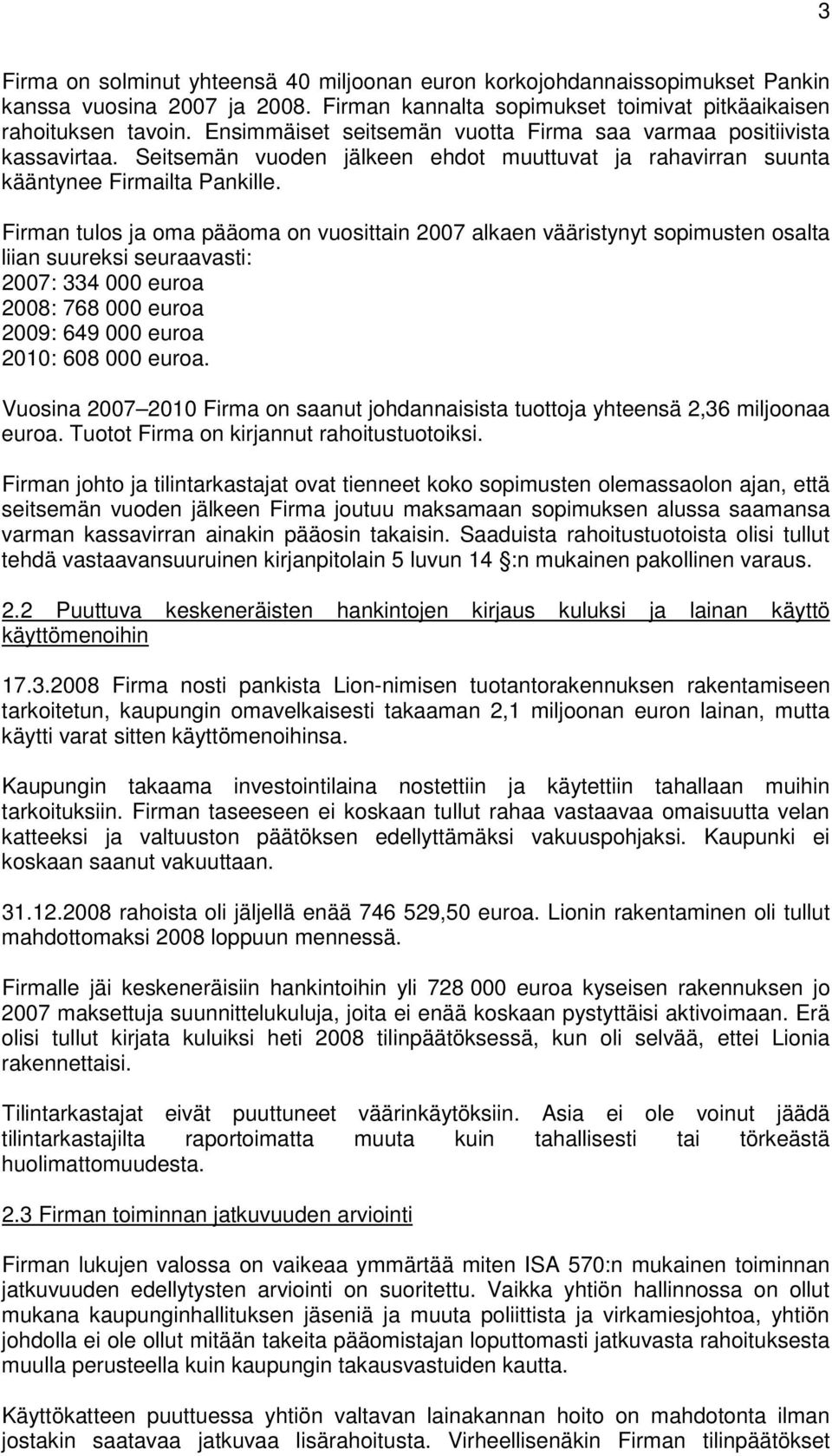 Firman tulos ja oma pääoma on vuosittain 2007 alkaen vääristynyt sopimusten osalta liian suureksi seuraavasti: 2007: 334 000 euroa 2008: 768 000 euroa 2009: 649 000 euroa 2010: 608 000 euroa.