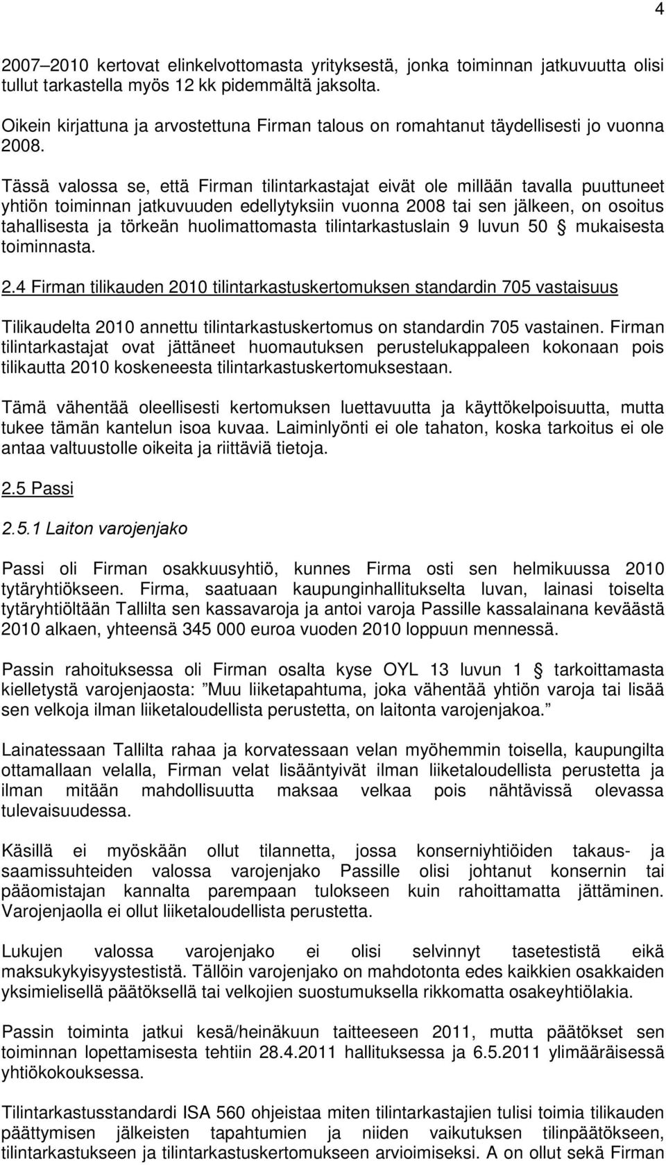 Tässä valossa se, että Firman tilintarkastajat eivät ole millään tavalla puuttuneet yhtiön toiminnan jatkuvuuden edellytyksiin vuonna 2008 tai sen jälkeen, on osoitus tahallisesta ja törkeän