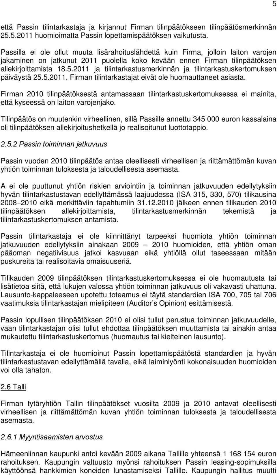 2011 ja tilintarkastusmerkinnän ja tilintarkastuskertomuksen päiväystä 25.5.2011. Firman tilintarkastajat eivät ole huomauttaneet asiasta.