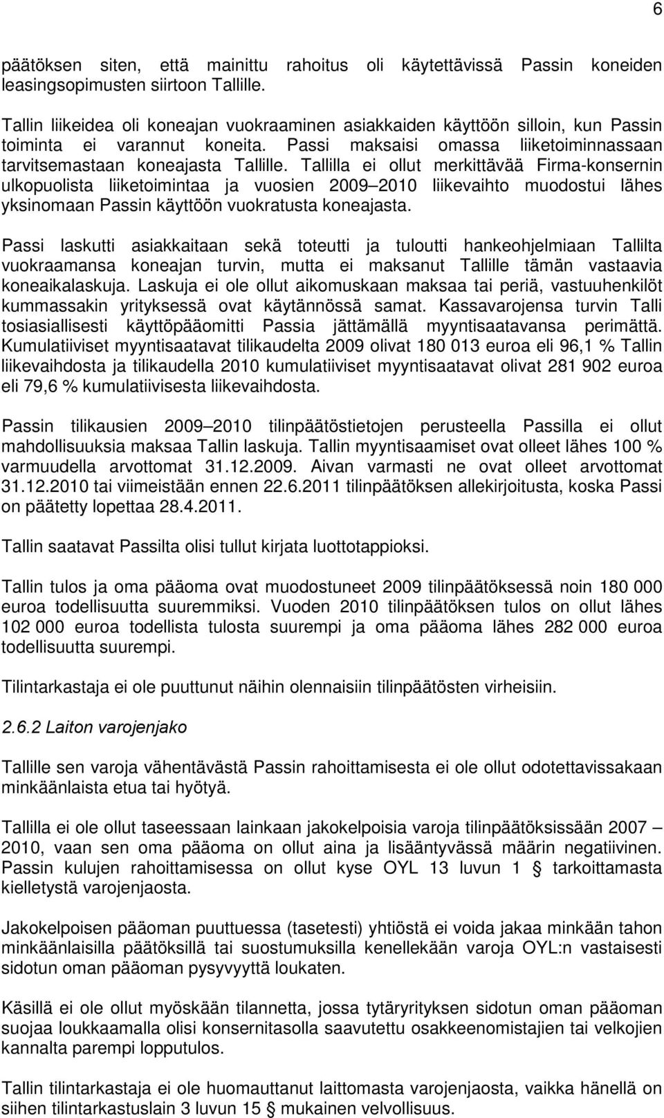 Tallilla ei ollut merkittävää Firma-konsernin ulkopuolista liiketoimintaa ja vuosien 2009 2010 liikevaihto muodostui lähes yksinomaan Passin käyttöön vuokratusta koneajasta.