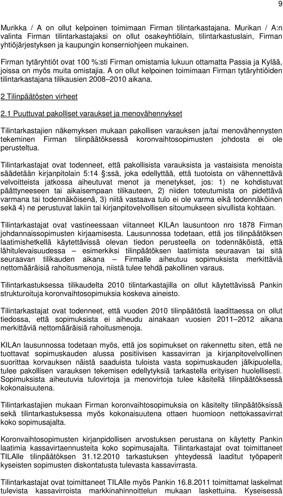 Firman tytäryhtiöt ovat 100 %:sti Firman omistamia lukuun ottamatta Passia ja Kylää, joissa on myös muita omistajia.