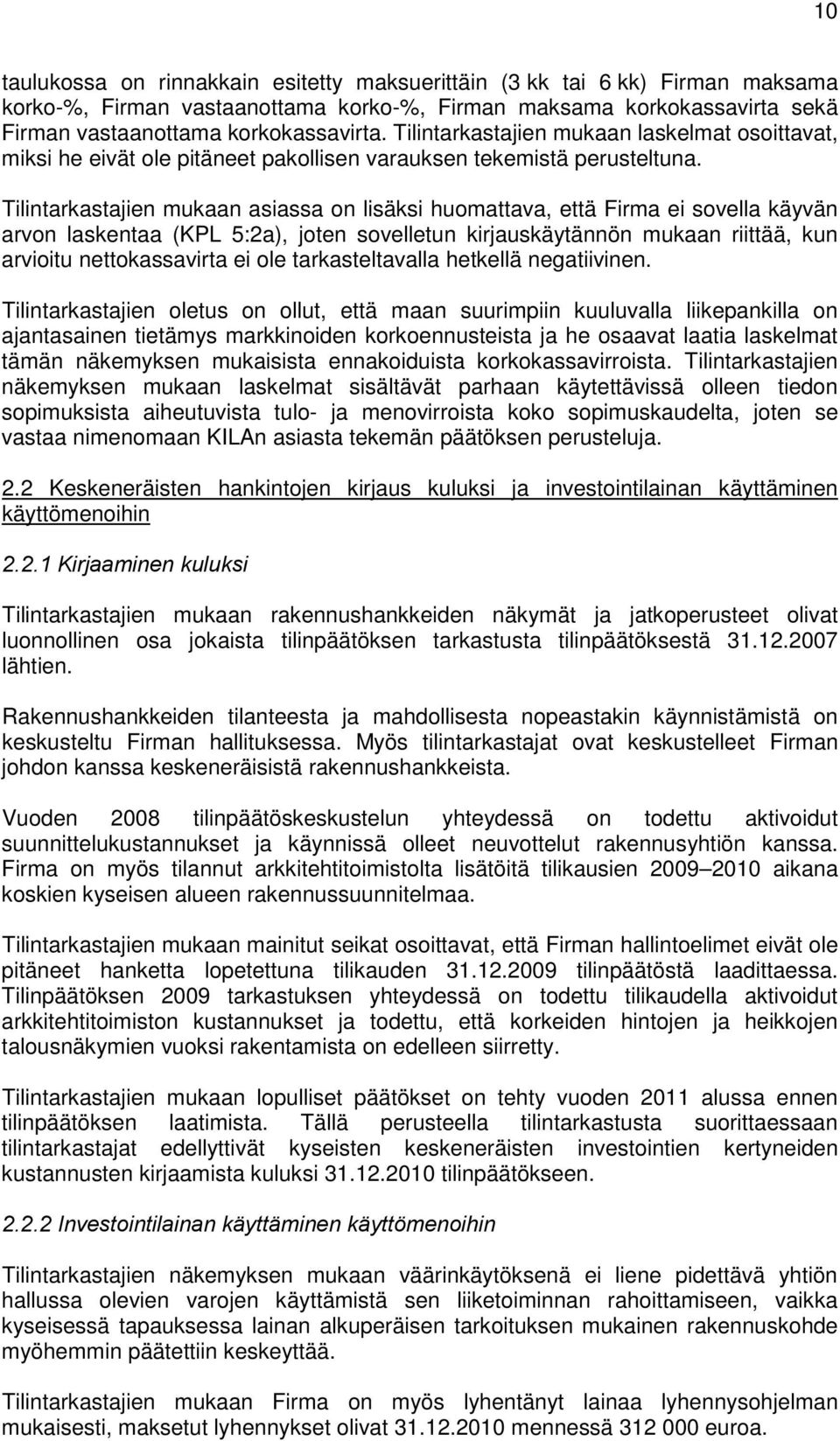 Tilintarkastajien mukaan asiassa on lisäksi huomattava, että Firma ei sovella käyvän arvon laskentaa (KPL 5:2a), joten sovelletun kirjauskäytännön mukaan riittää, kun arvioitu nettokassavirta ei ole