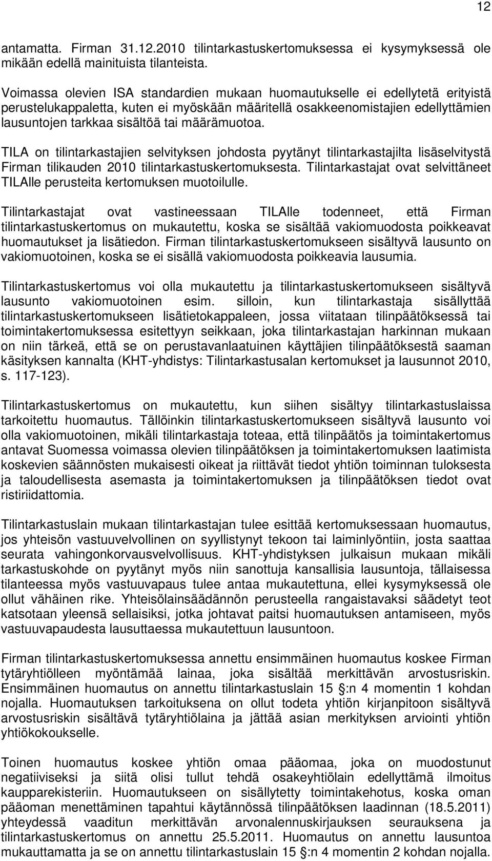 määrämuotoa. TILA on tilintarkastajien selvityksen johdosta pyytänyt tilintarkastajilta lisäselvitystä Firman tilikauden 2010 tilintarkastuskertomuksesta.