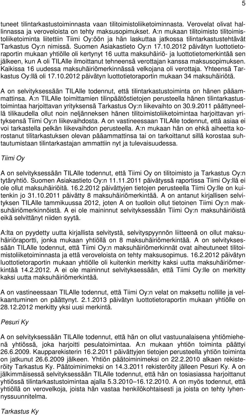 2012 päivätyn luottotietoraportin mukaan yhtiölle oli kertynyt 16 uutta maksuhäiriö- ja luottotietomerkintää sen jälkeen, kun A oli TILAlle ilmoittanut tehneensä verottajan kanssa maksusopimuksen.