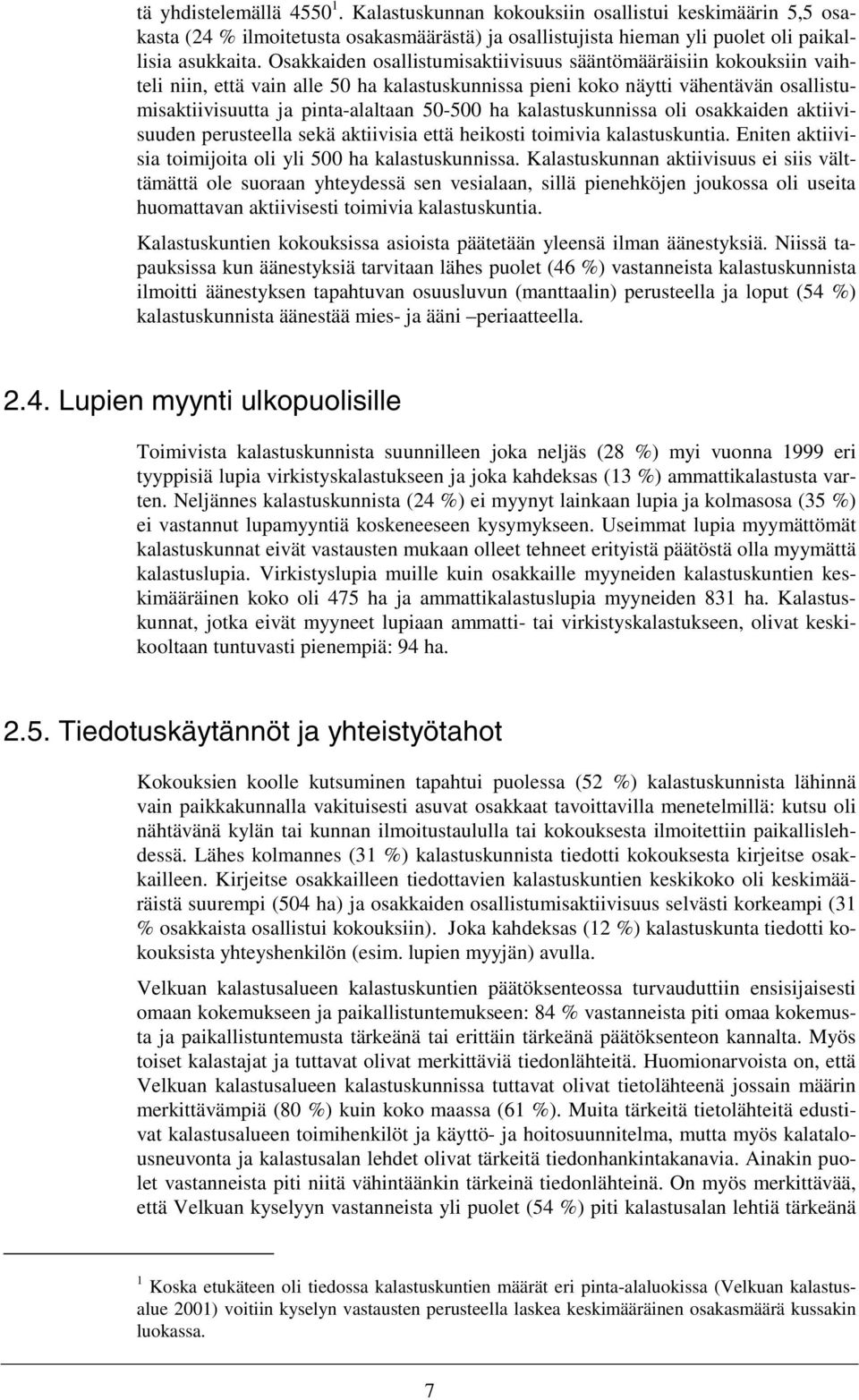 kalastuskunnissa oli osakkaiden aktiivisuuden perusteella sekä aktiivisia että heikosti toimivia kalastuskuntia. Eniten aktiivisia toimijoita oli yli 500 ha kalastuskunnissa.