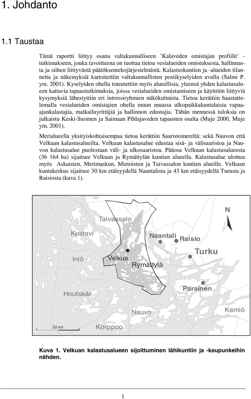päätöksentekojärjestelmästä. Kalastuskuntien ja -alueiden tilannetta ja näkemyksiä kartoitettiin valtakunnallisten postikyselyiden avulla (Salmi P. ym. 2001).