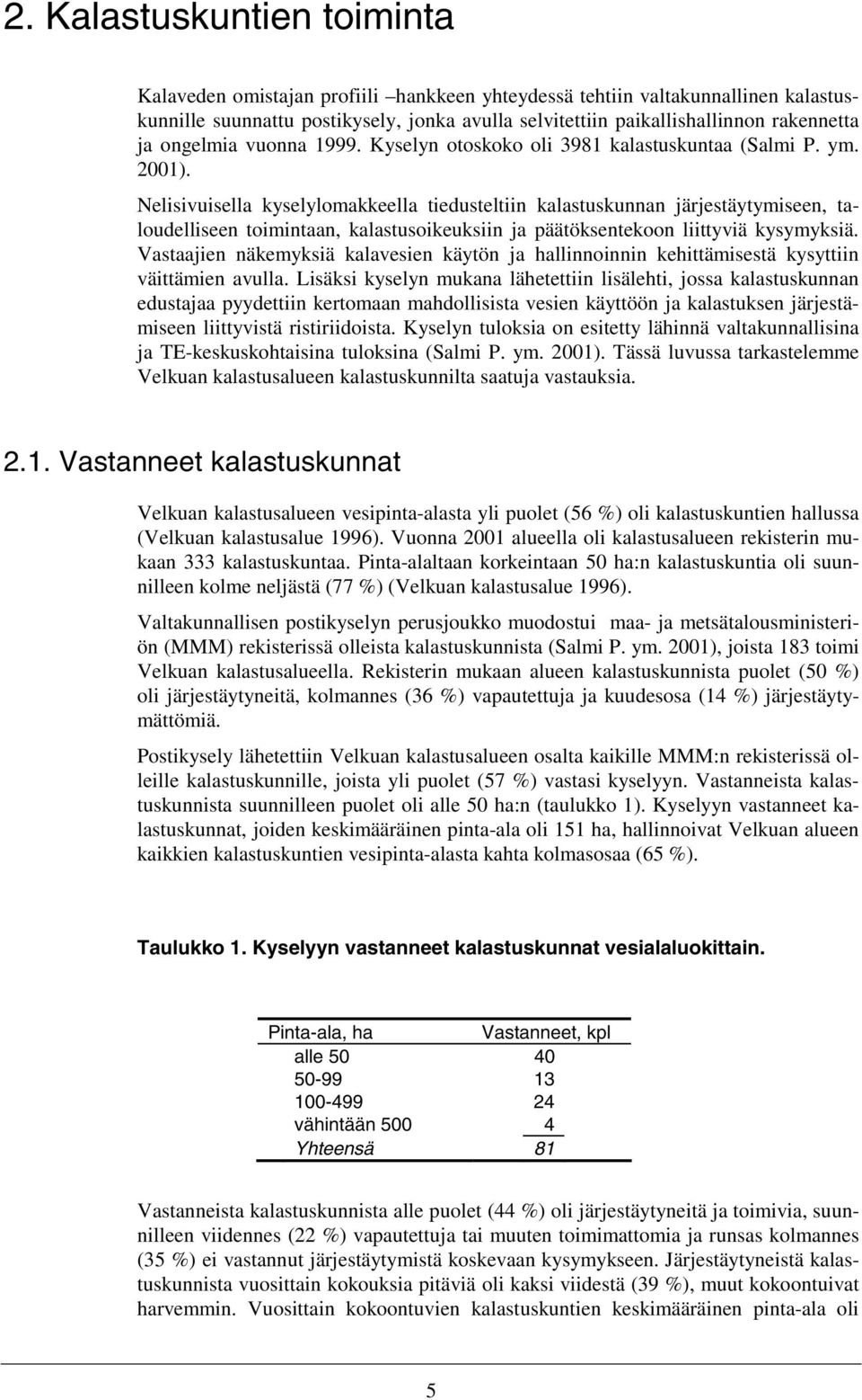 Nelisivuisella kyselylomakkeella tiedusteltiin kalastuskunnan järjestäytymiseen, taloudelliseen toimintaan, kalastusoikeuksiin ja päätöksentekoon liittyviä kysymyksiä.