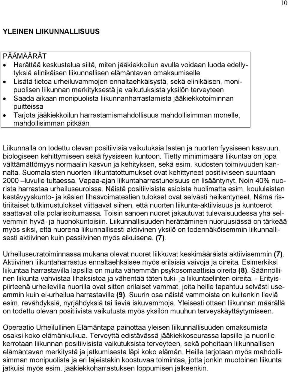 puitteissa Tarjota jääkiekkoilun harrastamismahdollisuus mahdollisimman monelle, mahdollisimman pitkään Liikunnalla on todettu olevan positiivisia vaikutuksia lasten ja nuorten fyysiseen kasvuun,