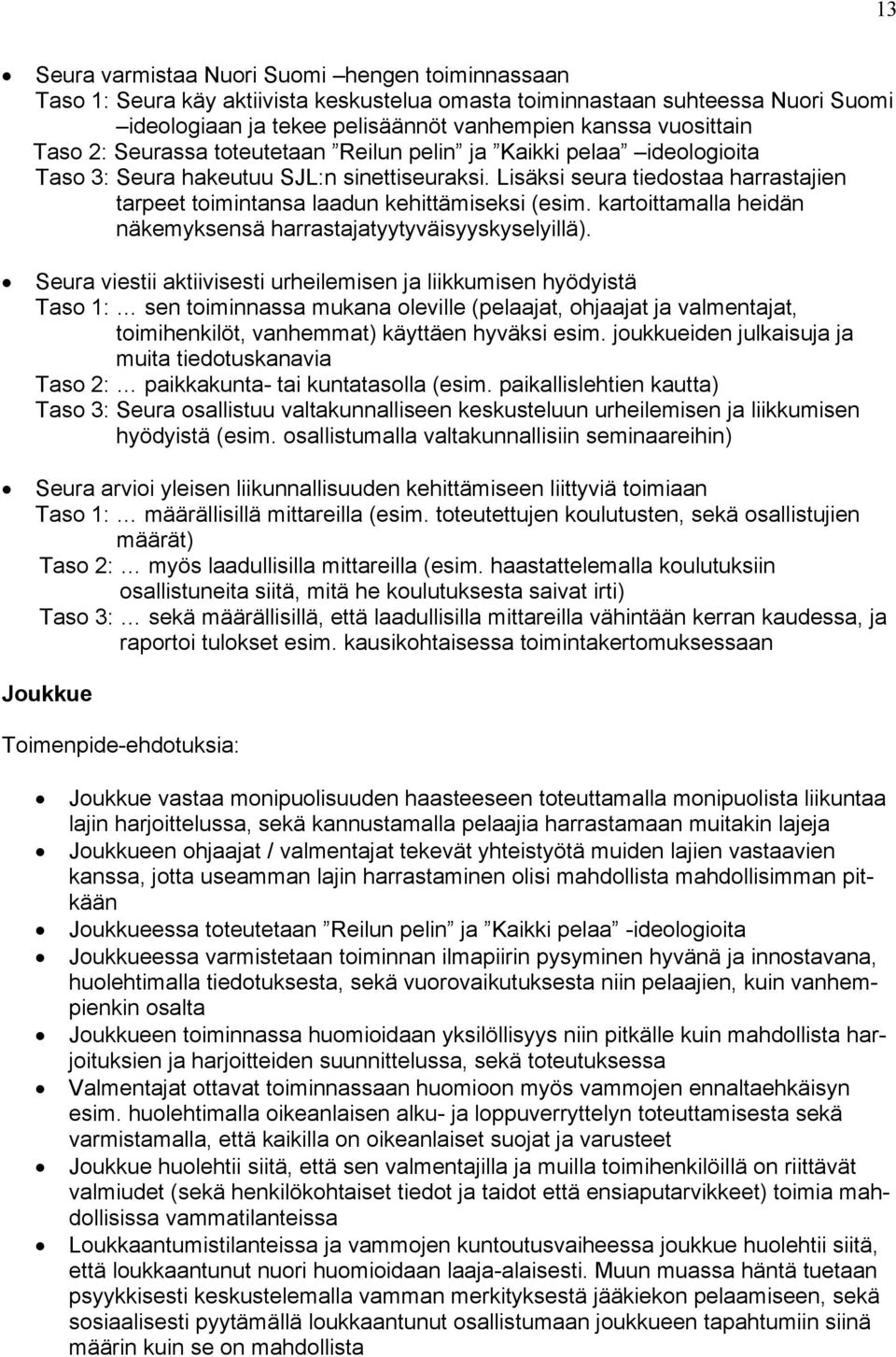 Lisäksi seura tiedostaa harrastajien tarpeet toimintansa laadun kehittämiseksi (esim. kartoittamalla heidän näkemyksensä harrastajatyytyväisyyskyselyillä).