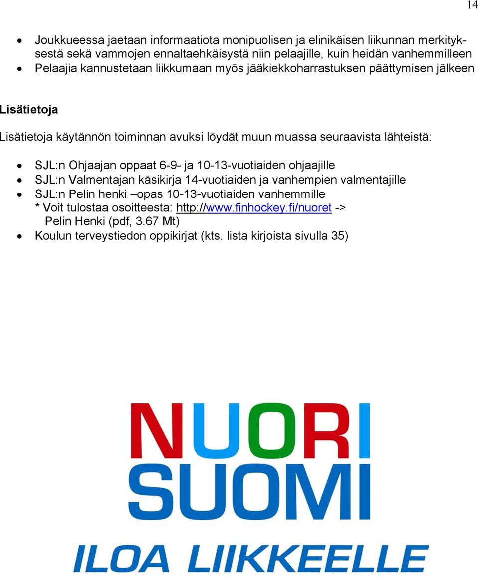 lähteistä: SJL:n Ohjaajan oppaat 6-9- ja 10-13-vuotiaiden ohjaajille SJL:n Valmentajan käsikirja 14-vuotiaiden ja vanhempien valmentajille SJL:n Pelin henki opas