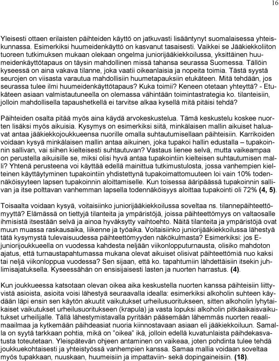 Tällöin kyseessä on aina vakava tilanne, joka vaatii oikeanlaisia ja nopeita toimia. Tästä syystä seurojen on viisasta varautua mahdollisiin huumetapauksiin etukäteen.