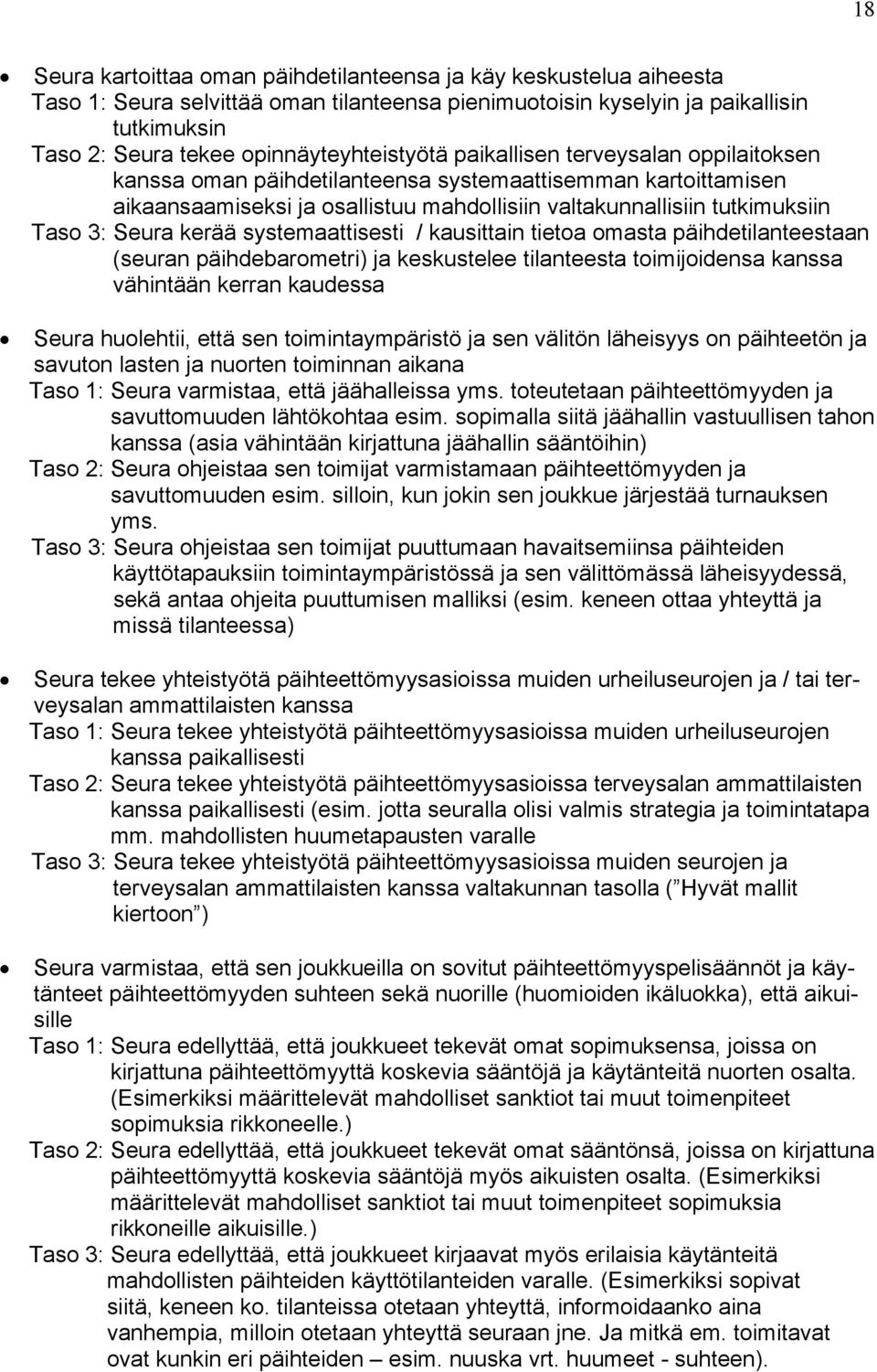 Taso 3: Seura kerää systemaattisesti / kausittain tietoa omasta päihdetilanteestaan (seuran päihdebarometri) ja keskustelee tilanteesta toimijoidensa kanssa vähintään kerran kaudessa Seura huolehtii,