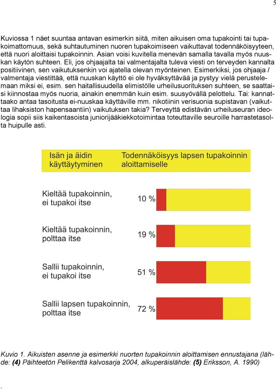 Eli, jos ohjaajalta tai valmentajalta tuleva viesti on terveyden kannalta positiivinen, sen vaikutuksenkin voi ajatella olevan myönteinen.