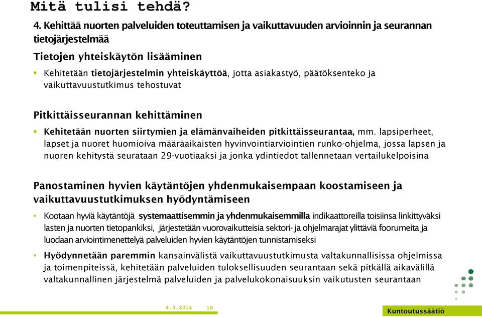 päätöksenteko ja vaikuttavuustutkimus tehostuvat Pitkittäisseurannan kehittäminen Kehitetään nuorten siirtymien ja elämänvaiheiden pitkittäisseurantaa, mm.