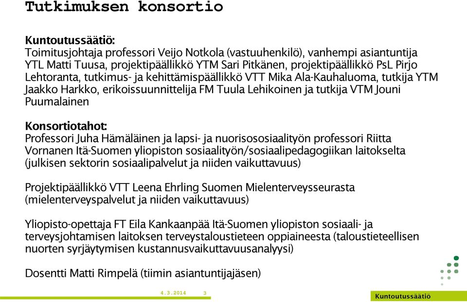 Hämäläinen ja lapsi- ja nuorisososiaalityön professori Riitta Vornanen Itä-Suomen yliopiston sosiaalityön/sosiaalipedagogiikan laitokselta (julkisen sektorin sosiaalipalvelut ja niiden vaikuttavuus)