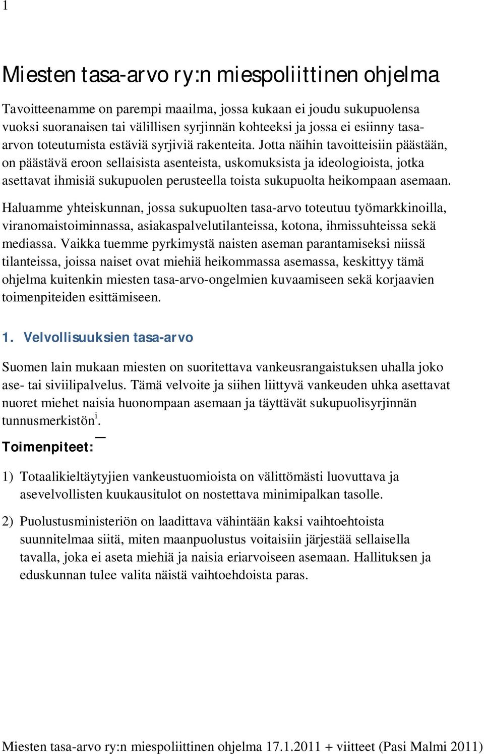 Jotta näihin tavoitteisiin päästään, on päästävä eroon sellaisista asenteista, uskomuksista ja ideologioista, jotka asettavat ihmisiä sukupuolen perusteella toista sukupuolta heikompaan asemaan.