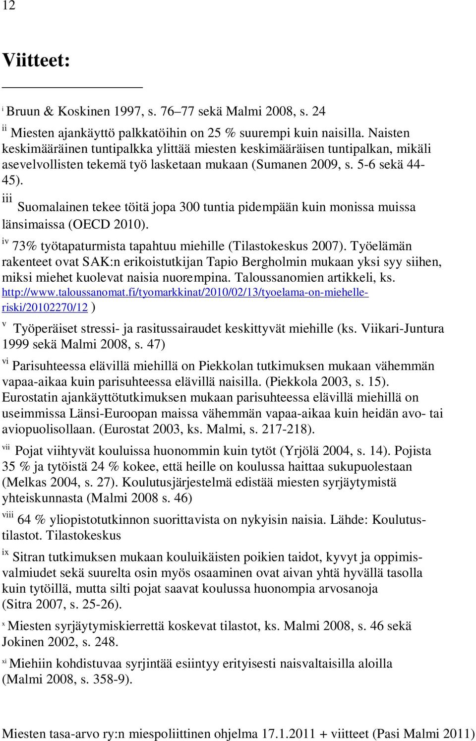 iii Suomalainen tekee töitä jopa 300 tuntia pidempään kuin monissa muissa länsimaissa (OECD 2010). iv 73% työtapaturmista tapahtuu miehille (Tilastokeskus 2007).