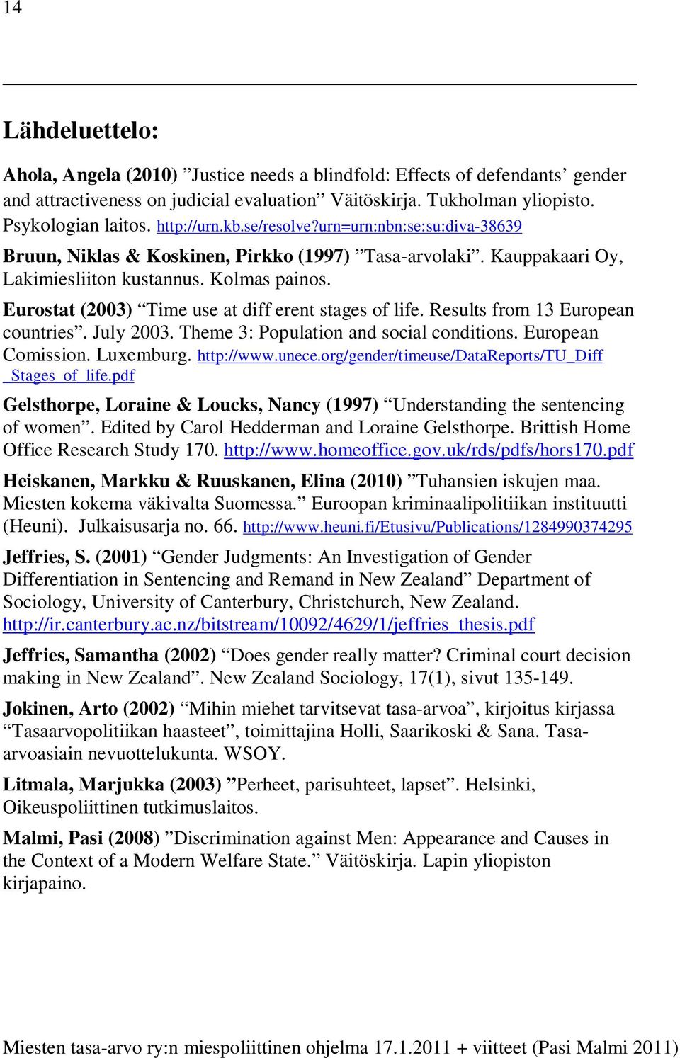 Eurostat (2003) Time use at diff erent stages of life. Results from 13 European countries. July 2003. Theme 3: Population and social conditions. European Comission. Luxemburg. http://www.unece.